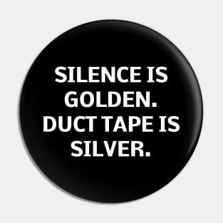 Silence gold, duct tape silver. Pin