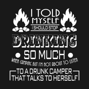 I told myself i should stop drinking when camping T-Shirt