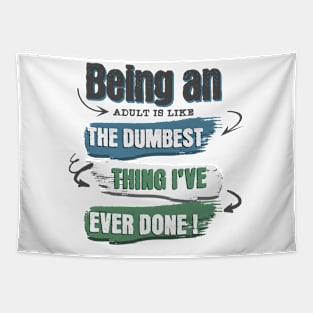 Wear the truth!  "Being an adult is like the dumbest thing I've ever done" for those who navigate life with humor. Perfect gift! Tapestry