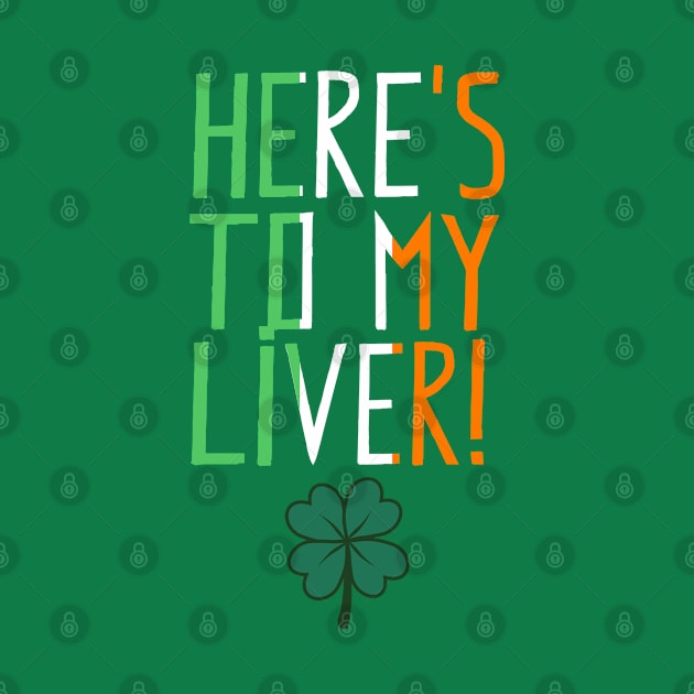 St. Patrick's Day - Here's To My Liver (colour) by HipStreetRoad