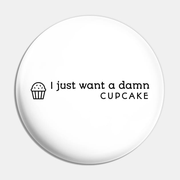 I Just Want A Damn Cupcake Pin by Cranky Goat
