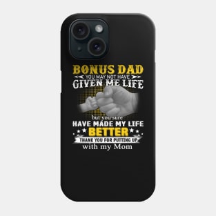 Bonus Dad You May Not Have Given Me Life But You Sure Have Made My Life Better Phone Case