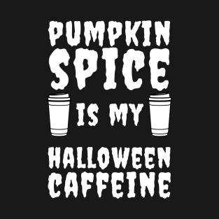 PUMPKIN SPICE IS MY HALLOWEEN CAFFEINE T-Shirt