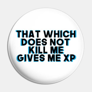 That Which Does Not Kill Me Gives Me XP Pin