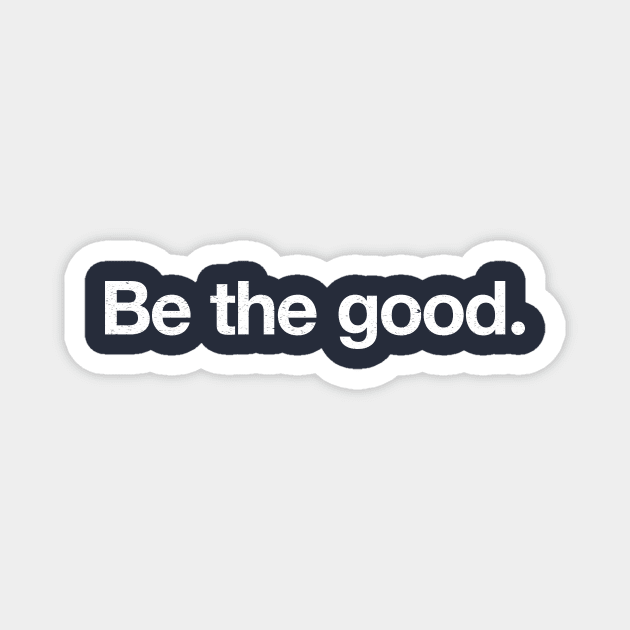 Be the good. Magnet by TheAllGoodCompany