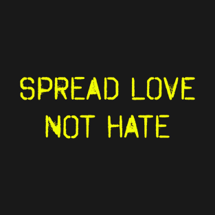 Spread Love, Not Hate! Yellow on black, Spray paint design! T-Shirt