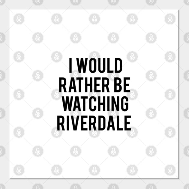 I Would Rather Be Watching Riverdale Riverdale Posters And Art Prints Teepublic Uk