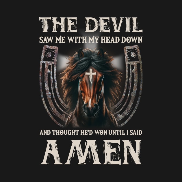 Horse The Devil Saw Me With My Head Down And Thought He'D Won Until I Said AMEN by Gadsengarland.Art