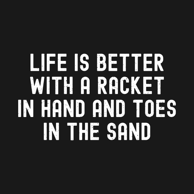 Life is Better with a Racket in Hand and Toes in the Sand by trendynoize
