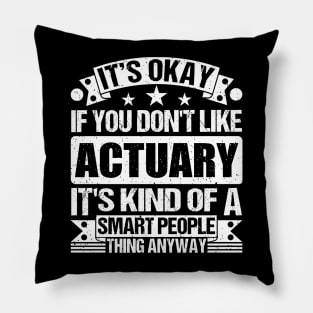 It's Okay If You Don't Like Actuary It's Kind Of A Smart People Thing Anyway Actuary Lover Pillow