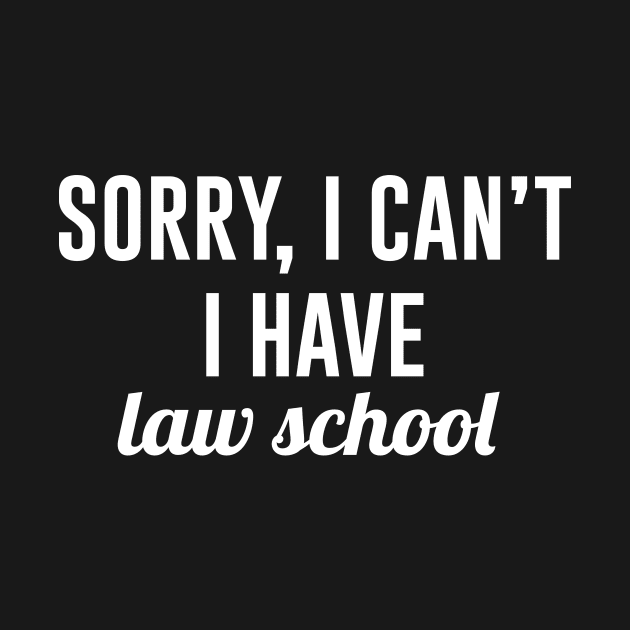 Sorry I Can't I Have Law School by sandyrm