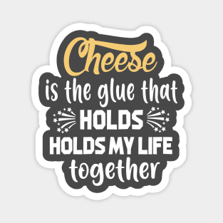 Cheese Is The Glue That Holds My Life Together T-Shirt Magnet