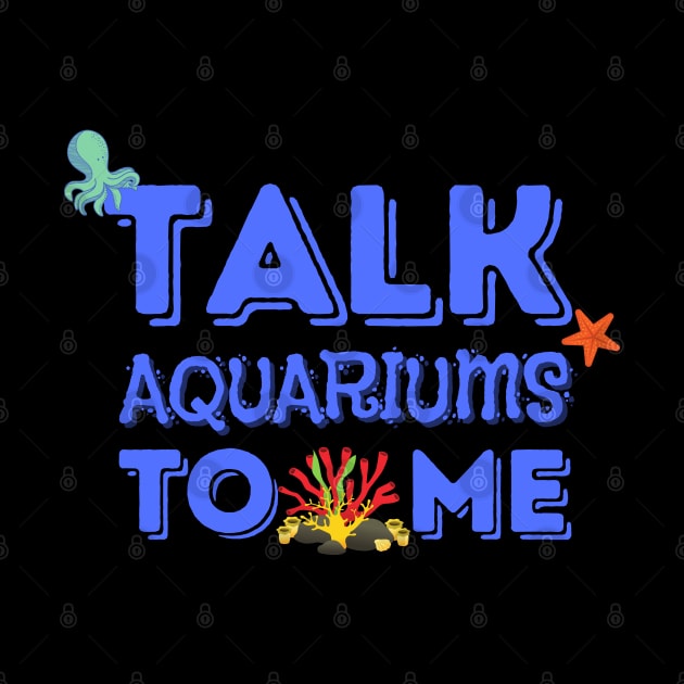 Talk Aquariums To Me Funny Fishkeeper by JustBeSatisfied