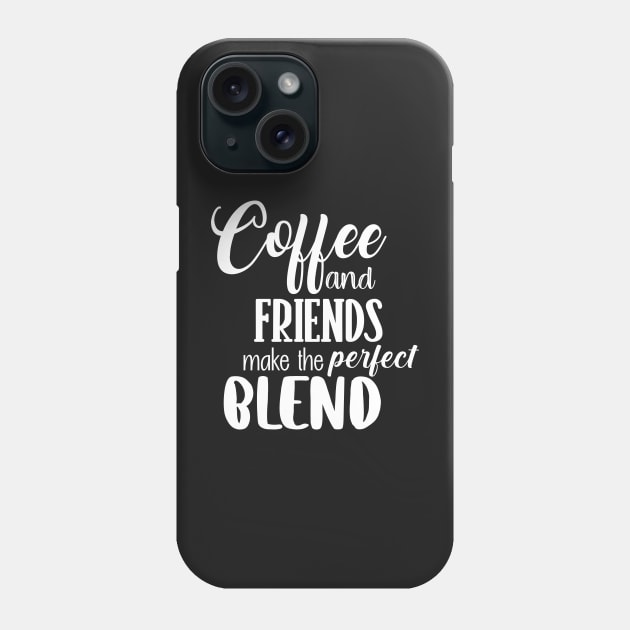 Coffee and friends make the perfect blend Phone Case by SamridhiVerma18