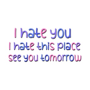 I Hate You I Hate This Place See You Tomorrow Sarcastic Saying At Workplace T-Shirt