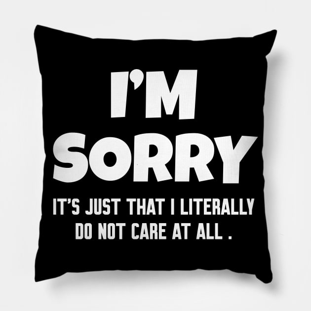 Im Sorry I Do Not Care, Funny Saying Pillow by WorkMemes