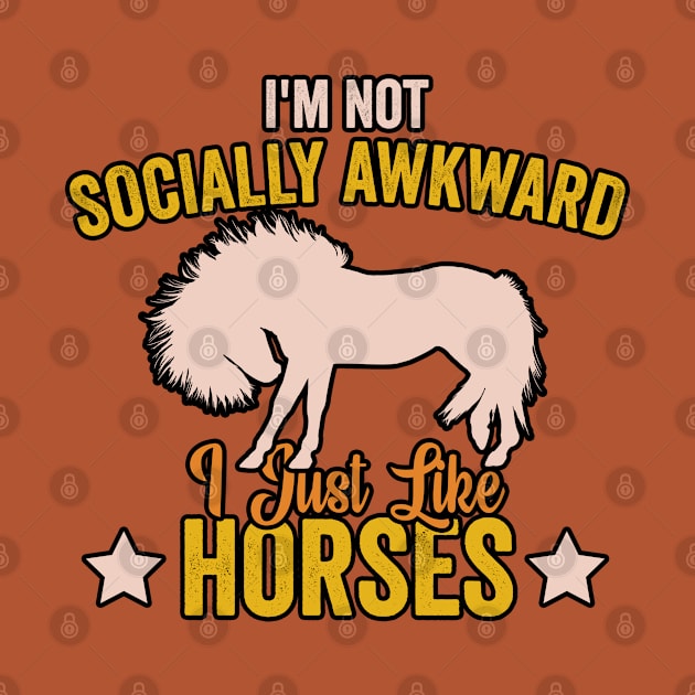 I'm Not Socially Awkward I Just Like Horses (1) by Graficof