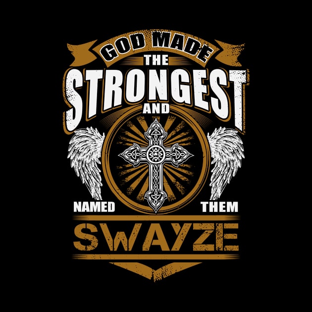 Swayze Name T Shirt - God Found Strongest And Named Them Swayze Gift Item by reelingduvet