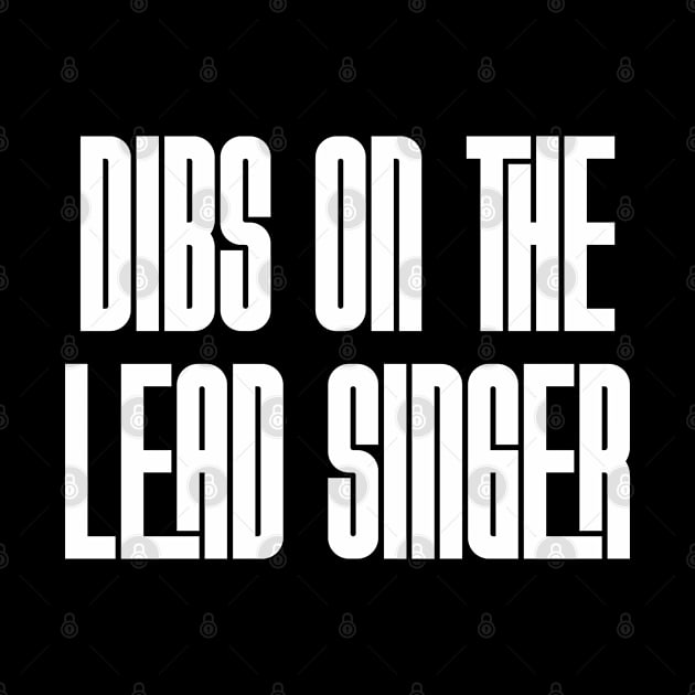 Dibs on the Lead Singer | white by Rad Love