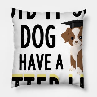 I did it so my dog can have a better life Pillow