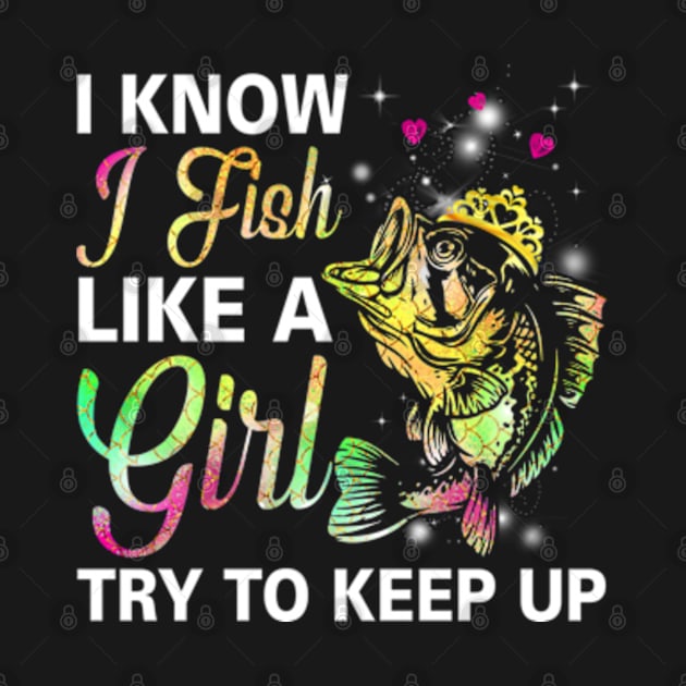 I Know I Fish Like a Girl Try to Keep Up by Hassler88