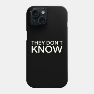 They Don’t know Phone Case
