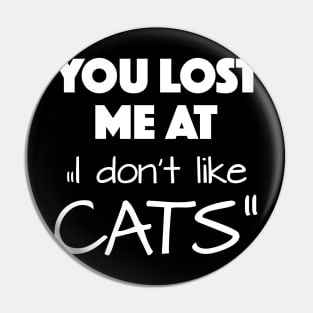 You lost me at "I don't like cats" Pin