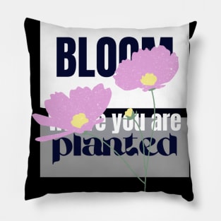 Bloom where you are planted Pillow