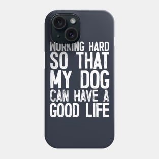 Working Hard So That My Dog Can Have A Good Life Phone Case