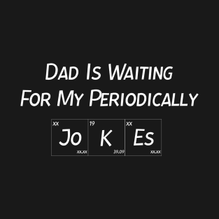 Dad Is Waiting For My Periodically Jokes, Gift For Father's Day T-Shirt