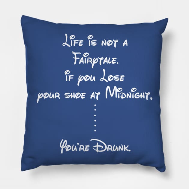 Life is not a Fairytale, if you lose your shoe at midnight, you are drunk Pillow by MADesigns