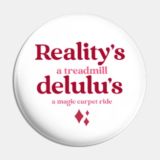 Reality's a treadmill, delulu's a magic carpet ride. Pin