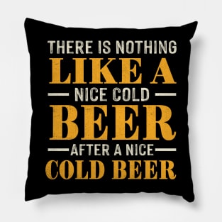 there is nothing like a nice cold beer after a nice cold beer Pillow