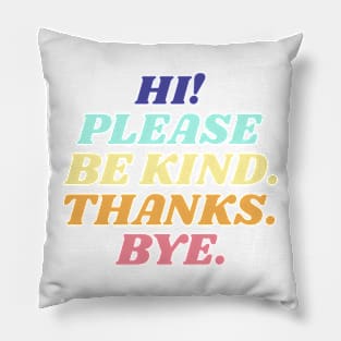 Hi! Please be kind. Thanks. Bye. Pillow