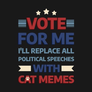 Vote for me: I'll replace all political speeches with cat memes T-Shirt