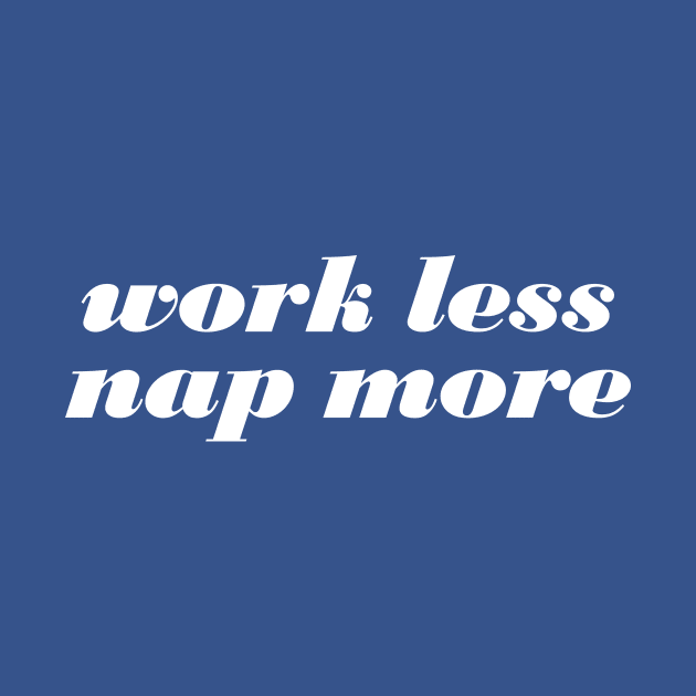 Work Less Nap More by oddmatter