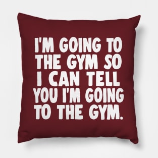 I'm Going To The Gym So I Can Tell You I'm Going To The Gym Pillow