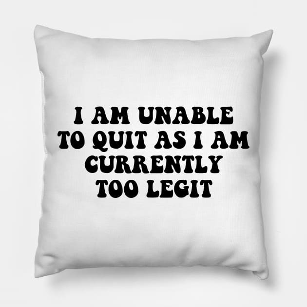 I Am Unable to Quit As I Am Currently Too Legit sarcasm Pillow by Giftyshoop