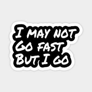 I may not go fast but I go | Motivational Running Hiking T-Shirt Magnet