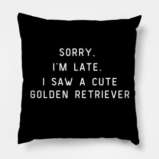 sorry, I'm late. I saw a cute golden retriever. Funny pun. Dog, golden retriever Pillow