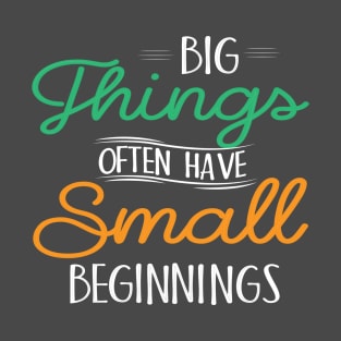 Big Things Small Beginnings T-Shirt