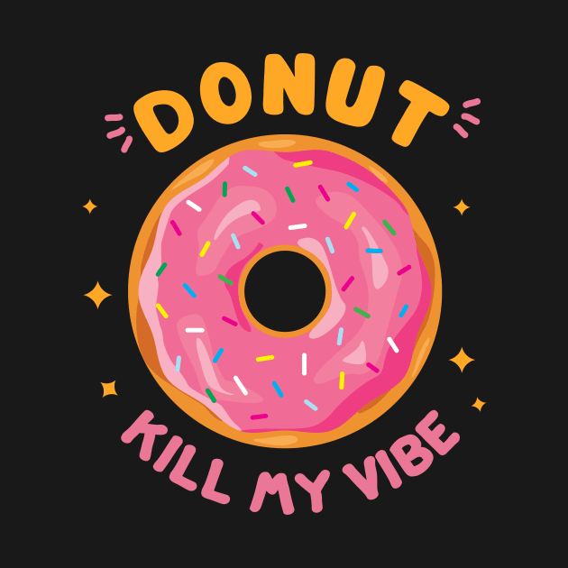 Donut Kill My Vibe by bloobox