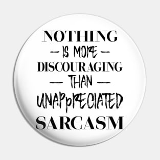 Nothing is more discouraging than unappreciated sarcasm 1 blk Pin