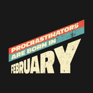 Procrastinators are born in February T-Shirt