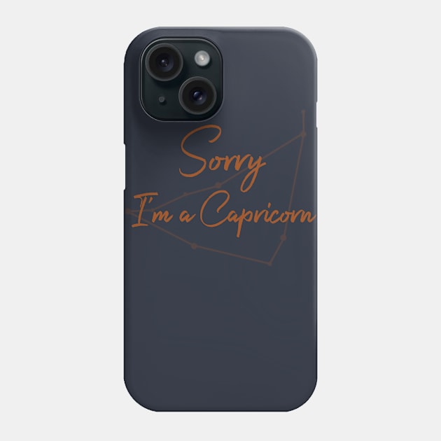 Sorry I'm a Capricorn Phone Case by Sloop