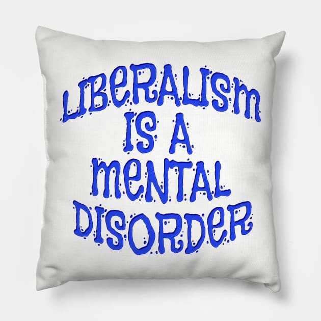 Liberalism Is Mental Disorder Shirts n Clothing Pillow by Roly Poly Roundabout