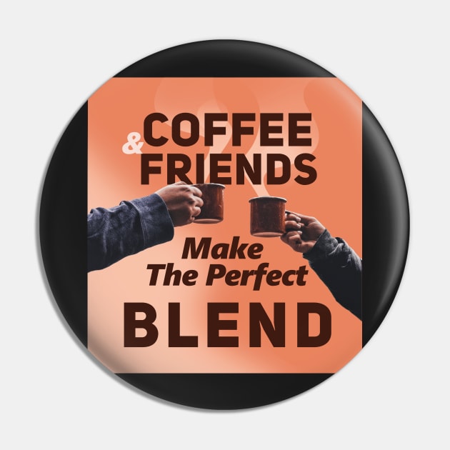 Coffee And Friends Make The Perfect Blend Pin by SOF1AF