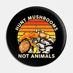 Hunt Mushrooms Not Animals Pin