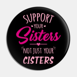 Support Your Sisters Not Just Your Cisters Pin