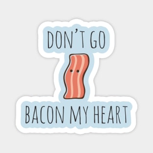 Don't go bacon my heart Magnet